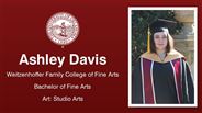 Ashley Davis - Ashley Davis - Weitzenhoffer Family College of Fine Arts - Bachelor of Fine Arts - Art: Studio Arts