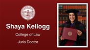Shaya Kellogg - College of Law - Juris Doctor