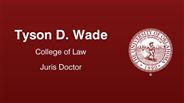Tyson D. Wade - College of Law - Juris Doctor