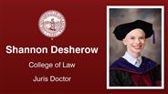 Shannon Desherow - College of Law - Juris Doctor