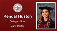 Kendal Huston - Kendal Huston - College of Law - Juris Doctor