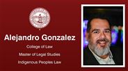 Alejandro Gonzalez - College of Law - Master of Legal Studies - Indigenous Peoples Law