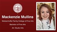 Mackenzie Mullins - Weitzenhoffer Family College of Fine Arts - Bachelor of Fine Arts - Art: Studio Arts