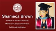 Shameca Brown - Shameca Brown - College of Arts and Sciences - Master of Public Administration - Public Adminsitration