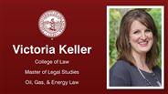 Victoria Keller - College of Law - Master of Legal Studies - Oil, Gas, & Energy Law
