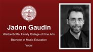 Jadon Gaudin - Weitzenhoffer Family College of Fine Arts - Bachelor of Music Education - Vocal