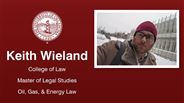 Keith Wieland - College of Law - Master of Legal Studies - Oil, Gas, & Energy Law