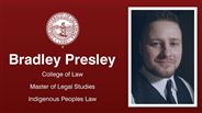 Bradley Presley - College of Law - Master of Legal Studies - Indigenous Peoples Law