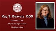 Kay S. Beavers, DDS - College of Law - Master of Legal Studies - Healthcare Law