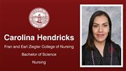 Carolina Hendricks - Fran and Earl Ziegler College of Nursing - Bachelor of Science - Nursing