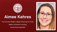 Aimee Kehres - Fran and Earl Ziegler College of Nursing OU-Tulsa - Master of Science in Nursing - Clinical Nurse Specialist