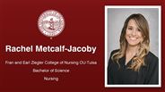 Rachel Metcalf-Jacoby - Fran and Earl Ziegler College of Nursing OU-Tulsa - Bachelor of Science - Nursing