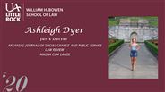 Ashleigh Dyer - Magna Cum Laude: Law Review, Arkansas Journal of Social Change and Public Service