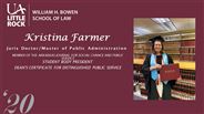 Kristina Farmer - Dean's Certificate for Distinguished Public Service, Student Body President, and Member of the Arkansas Journal for Social Change and Public Service.