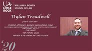 Dylan Treadwell - Cum Laude; Co-Founder and Entertainment Director- Sports & Entertainment Law Student Society; Student Attorney- Business Innovations Clinic; Top Papers- Sales, Hip-Hop & the American Constitution