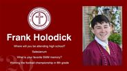 Frank Holodick - Where will you be attending high school?  - Salesianum - What is your favorite SMM memory? - Winning the football championship in 8th grade