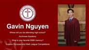 Gavin Nguyen - Where will you be attending high school?  - Archmere Academy - What is your favorite SMM memory? - Science Olympiad and Math League Competitions