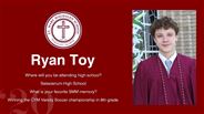 Ryan Toy - Where will you be attending high school?  - Salesianum High School - What is your favorite SMM memory? - Winning the CYM Varsity Soccer championship in 8th grade. 