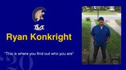 Ryan Konkright - “This is where you find out who you are”