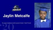 Jaylin Metcalfe - "An ounce of patience is worth a pound of brains." -Dutch Proverb
