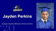 Jayden Perkins - My goal is to become a NBA player and have a nice family. 