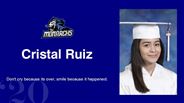 Cristal Ruiz - Don't cry because its over, smile because it happened.