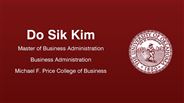 Do Sik Kim - Master of Business Administration - Business Administration - Michael F. Price College of Business